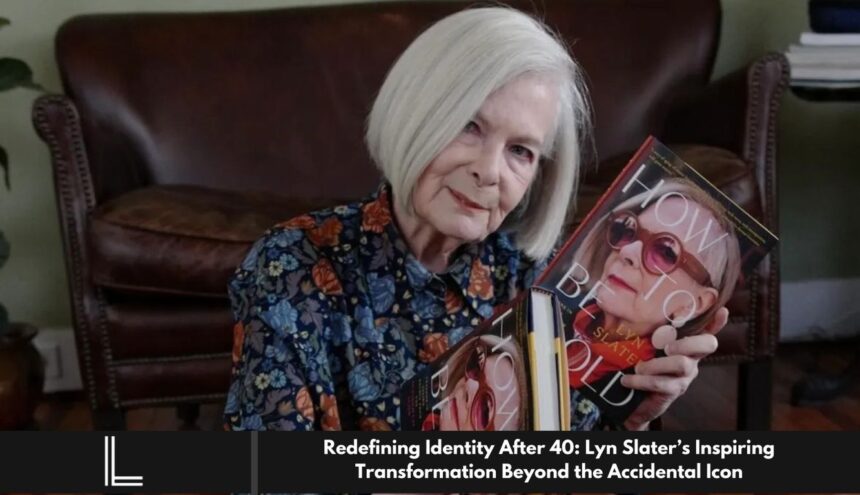 Redefining Identity After 40: Lyn Slater’s Inspiring Transformation Beyond the Accidental Icon
